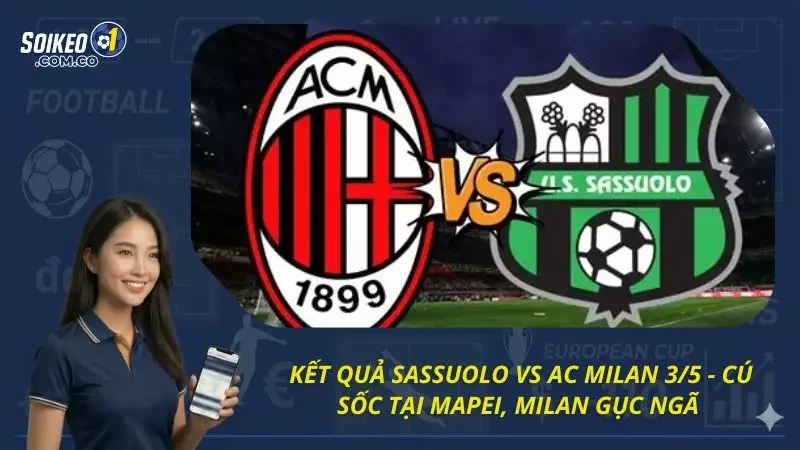 Kết Quả Sassuolo Vs AC Milan 3/5 - Cú sốc tại Mapei, Milan gục ngã 