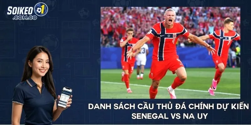 Danh sách cầu thủ đá chính dự kiến Senegal vs Na Uy