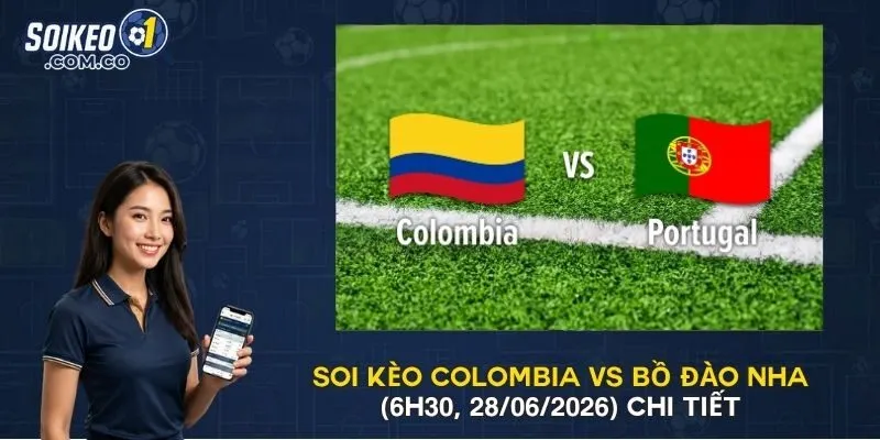 Soi Kèo Colombia Vs Bồ Đào Nha (6h30, 28/06/2026) Chi Tiết
