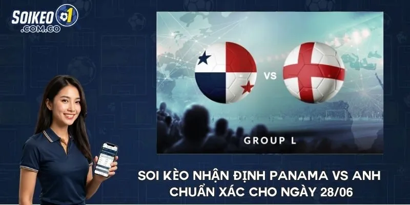 Soi kèo nhận định Panama vs Anh chuẩn xác cho ngày 28/06