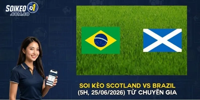 Soi Kèo Scotland Vs Brazil (5h, 25/06/2026) Từ Chuyên Gia